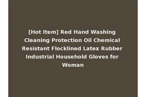 [Hot Item] Red Hand Washing Cleaning Protection Oil Chemical Resistant Flocklined Latex Rubber Industrial Household Gloves for Woman