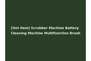 [Hot Item] Scrubber Machine Battery Cleaning Machine Multifunction Brush