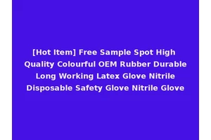 [Hot Item] Free Sample Spot High Quality Colourful OEM Rubber Durable Long Working Latex Glove Nitrile Disposable Safety Glove Nitrile Glove