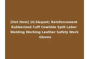 [Hot Item] 10.5" Reinforcement Rubberized Cuff Cowhide Split Labor Welding Working Leather Safety Work Gloves