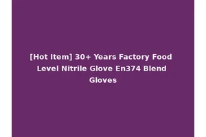 [Hot Item] 30+ Years Factory Food Level Nitrile Glove En374 Blend Gloves