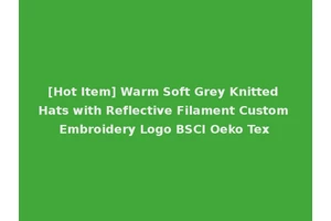 [Hot Item] Warm Soft Grey Knitted Hats with Reflective Filament Custom Embroidery Logo BSCI Oeko Tex