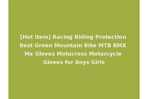 [Hot Item] Racing Riding Protection Best Green Mountain Bike MTB BMX Mx Gloves Motocross Motorcycle Gloves for Boys Girls
