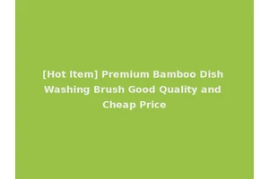 [Hot Item] Premium Bamboo Dish Washing Brush Good Quality and Cheap Price
