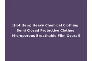 [Hot Item] Heavy Chemical Clothing Semi Closed Protective Clothes Microporous Breathable Film Overall