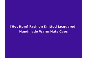 [Hot Item] Fashion Knitted Jacquared Handmade Warm Hats Caps