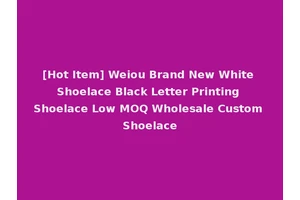 [Hot Item] Weiou Brand New White Shoelace Black Letter Printing Shoelace Low MOQ Wholesale Custom Shoelace