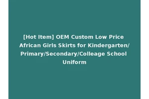 [Hot Item] OEM Custom Low Price African Girls Skirts for Kindergarten/Primary/Secondary/Colleage School Uniform
