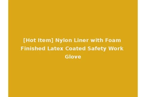 [Hot Item] Nylon Liner with Foam Finished Latex Coated Safety Work Glove