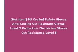 [Hot Item] PU Coated Safety Gloves Anti-Cutting Cut Resistant Gloves Level 5 Protection Electrician Gloves Cut Resistance Level 5