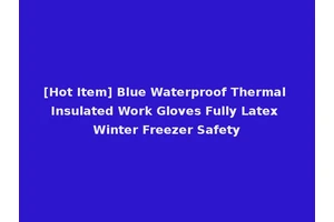 [Hot Item] Blue Waterproof Thermal Insulated Work Gloves Fully Latex Winter Freezer Safety