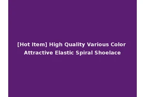 [Hot Item] High Quality Various Color Attractive Elastic Spiral Shoelace