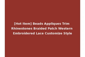 [Hot Item] Beads Appliques Trim Rhinestones Braided Patch Western Embroidered Lace Customize Style