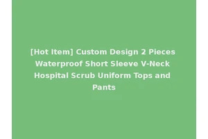 [Hot Item] Custom Design 2 Pieces Waterproof Short Sleeve V-Neck Hospital Scrub Uniform Tops and Pants