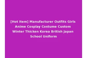 [Hot Item] Manufacturer Outfits Girls Anime Cosplay Costume Custom Winter Thicken Korea British Japan School Uniform