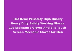 [Hot Item] Prisafety High Quality Heavy Duty Safety Working Gloves Cut Resistance Gloves Anti Slip Touch Screen Mechanic Gloves for Men