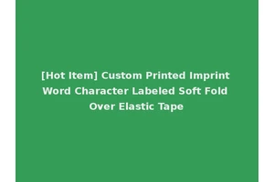 [Hot Item] Custom Printed Imprint Word Character Labeled Soft Fold Over Elastic Tape