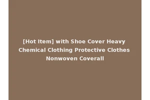 [Hot Item] with Shoe Cover Heavy Chemical Clothing Protective Clothes Nonwoven Coverall
