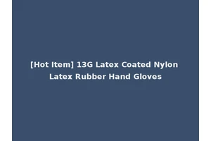 [Hot Item] 13G Latex Coated Nylon Latex Rubber Hand Gloves