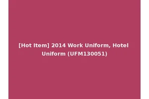 [Hot Item] 2014 Work Uniform, Hotel Uniform (UFM130051)