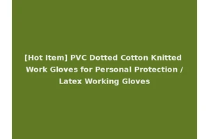 [Hot Item] PVC Dotted Cotton Knitted Work Gloves for Personal Protection /Latex Working Gloves