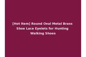 [Hot Item] Round Oval Metal Brass Shoe Lace Eyelets for Hunting Walking Shoes