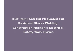 [Hot Item] Anti Cut PU Coated Cut Resistant Gloves Welding Construction Mechanic Electrical Safety Work Gloves