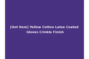 [Hot Item] Yellow Cotton Latex Coated Gloves Crinkle Finish