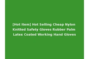 [Hot Item] Hot Selling Cheap Nylon Knitted Safety Gloves Rubber Palm Latex Coated Working Hand Gloves