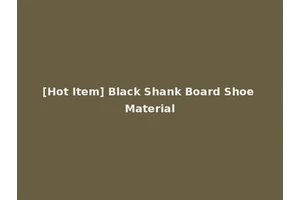 [Hot Item] Black Shank Board Shoe Material