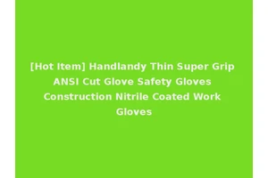 [Hot Item] Handlandy Thin Super Grip ANSI Cut Glove Safety Gloves Construction Nitrile Coated Work Gloves