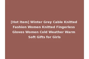 [Hot Item] Winter Grey Cable Knitted Fashion Women Knitted Fingerless Gloves Women Cold Weather Warm Soft Gifts for Girls