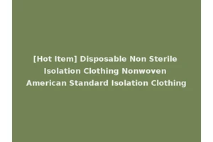 [Hot Item] Disposable Non Sterile Isolation Clothing Nonwoven American Standard Isolation Clothing