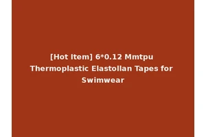 [Hot Item] 6*0.12 Mmtpu Thermoplastic Elastollan Tapes for Swimwear