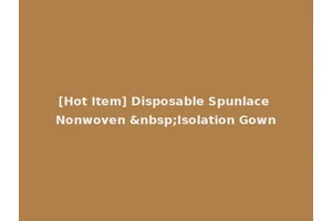 [Hot Item] Disposable Spunlace Nonwoven &nbsp;Isolation Gown