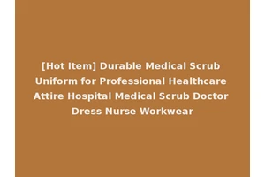 [Hot Item] Durable Medical Scrub Uniform for Professional Healthcare Attire Hospital Medical Scrub Doctor Dress Nurse Workwear