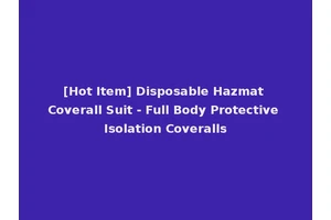 [Hot Item] Disposable Hazmat Coverall Suit - Full Body Protective Isolation Coveralls