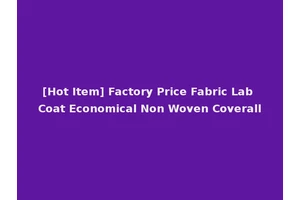 [Hot Item] Factory Price Fabric Lab Coat Economical Non Woven Coverall