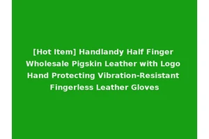 [Hot Item] Handlandy Half Finger Wholesale Pigskin Leather with Logo Hand Protecting Vibration-Resistant Fingerless Leather Gloves