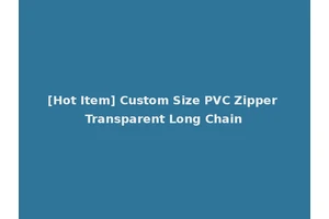 [Hot Item] Custom Size PVC Zipper Transparent Long Chain