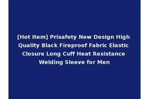 [Hot Item] Prisafety New Design High Quality Black Fireproof Fabric Elastic Closure Long Cuff Heat Resistance Welding Sleeve for Men