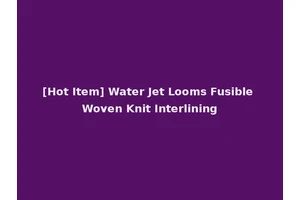 [Hot Item] Water Jet Looms Fusible Woven Knit Interlining