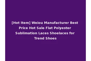 [Hot Item] Weiou Manufacturer Best Price Hot Sale Flat Polyester Sublimation Laces Shoelaces for Trend Shoes