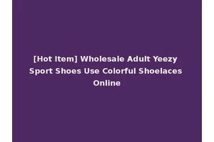 [Hot Item] Wholesale Adult Yeezy Sport Shoes Use Colorful Shoelaces Online