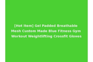 [Hot Item] Gel Padded Breathable Mesh Custom Made Blue Fitness Gym Workout Weightlifting Crossfit Gloves