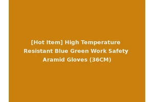 [Hot Item] High Temperature Resistant Blue Green Work Safety Aramid Gloves (36CM)