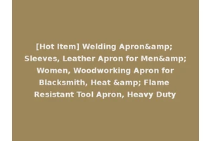 [Hot Item] Welding Apron&amp; Sleeves, Leather Apron for Men&amp; Women, Woodworking Apron for Blacksmith, Heat &amp; Flame Resistant Tool Apron, Heavy Duty