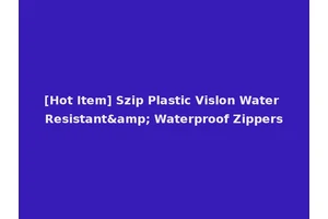 [Hot Item] Szip Plastic Vislon Water Resistant&amp; Waterproof Zippers