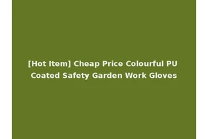 [Hot Item] Cheap Price Colourful PU Coated Safety Garden Work Gloves