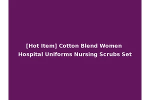 [Hot Item] Cotton Blend Women Hospital Uniforms Nursing Scrubs Set